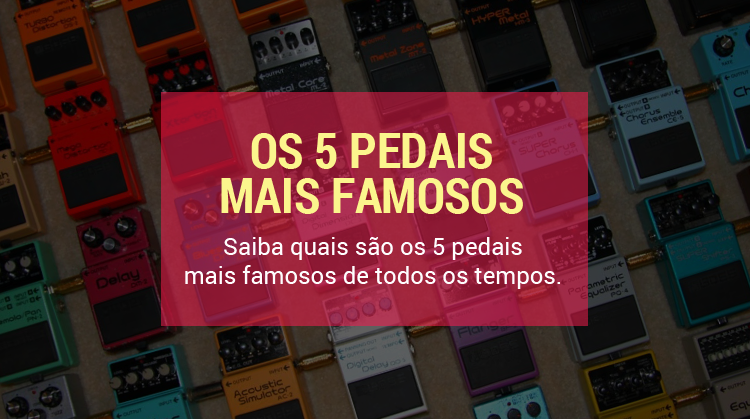 pedais de guitarra mais famosos